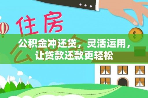 雨花台公积金冲还贷，灵活运用，让贷款还款更轻松