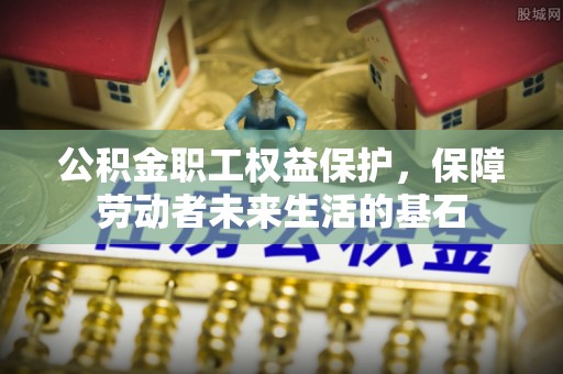 雨花台公积金职工权益保护，保障劳动者未来生活的基石