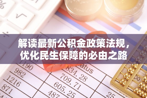雨花台解读最新公积金政策法规，优化民生保障的必由之路