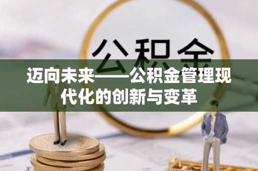 雨花台迈向未来——公积金管理现代化的创新与变革
