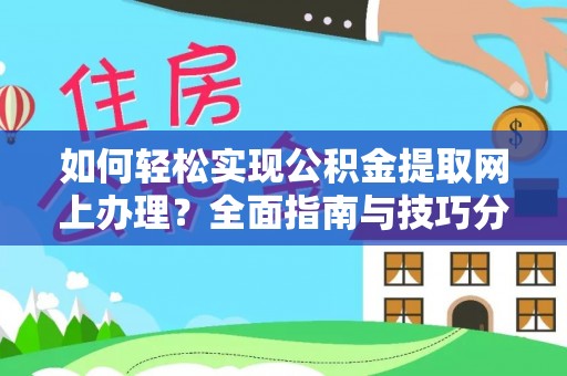 雨花台如何轻松实现公积金提取网上办理？全面指南与技巧分享