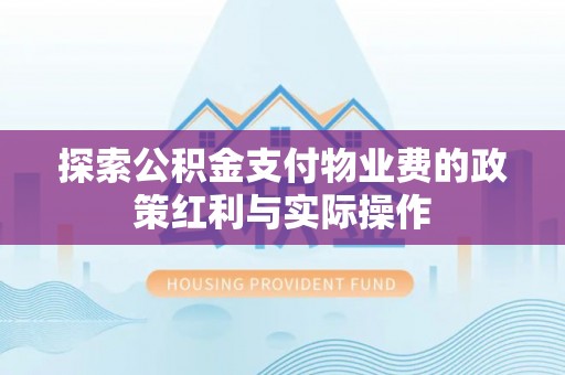 雨花台探索公积金支付物业费的政策红利与实际操作