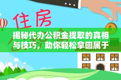 雨花台揭秘代办公积金提取的真相与技巧，助你轻松拿回属于你的钱