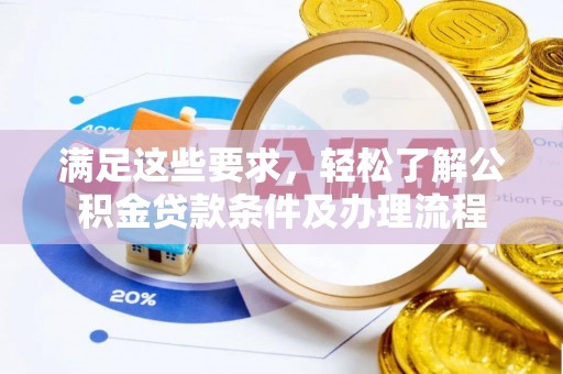 雨花台满足这些要求，轻松了解公积金贷款条件及办理流程