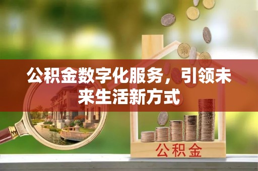 雨花台公积金数字化服务，引领未来生活新方式