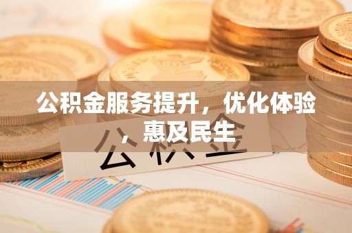 雨花台公积金服务提升，优化体验，惠及民生