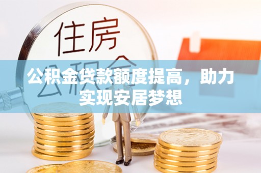 雨花台公积金贷款额度提高，助力实现安居梦想