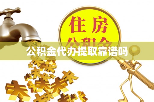 雨花台公积金代办提取靠谱吗