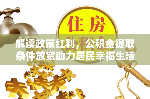雨花台解读政策红利，公积金提取条件放宽助力居民幸福生活