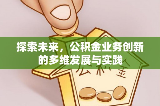 雨花台探索未来，公积金业务创新的多维发展与实践