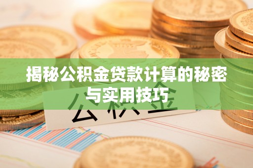 雨花台揭秘公积金贷款计算的秘密与实用技巧