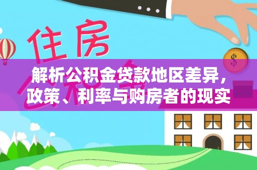 雨花台解析公积金贷款地区差异，政策、利率与购房者的现实选择