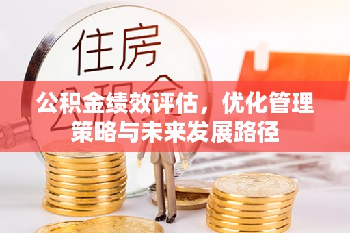 雨花台公积金绩效评估，优化管理策略与未来发展路径