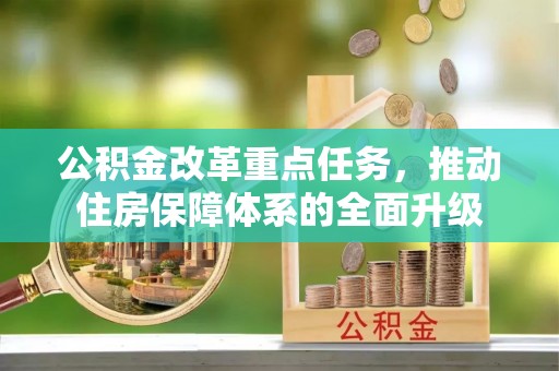 雨花台公积金改革重点任务，推动住房保障体系的全面升级