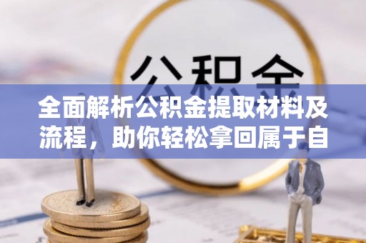 雨花台全面解析公积金提取材料及流程，助你轻松拿回属于自己的钱
