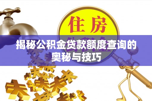 雨花台揭秘公积金贷款额度查询的奥秘与技巧