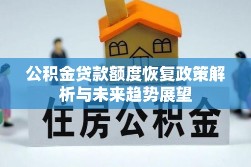 雨花台公积金贷款额度恢复政策解析与未来趋势展望