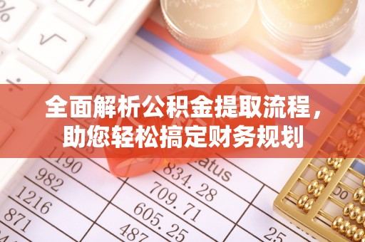 雨花台全面解析公积金提取流程，助您轻松搞定财务规划