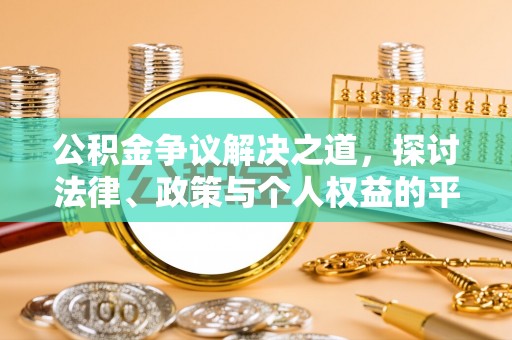 雨花台公积金争议解决之道，探讨法律、政策与个人权益的平衡