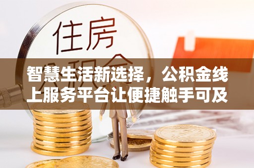 雨花台智慧生活新选择，公积金线上服务平台让便捷触手可及