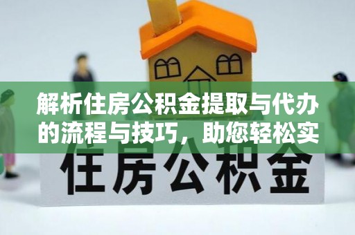 雨花台解析住房公积金提取与代办的流程与技巧，助您轻松实现资金流动