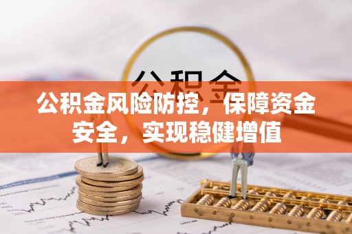 雨花台公积金风险防控，保障资金安全，实现稳健增值
