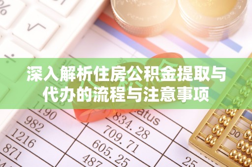 雨花台深入解析住房公积金提取与代办的流程与注意事项