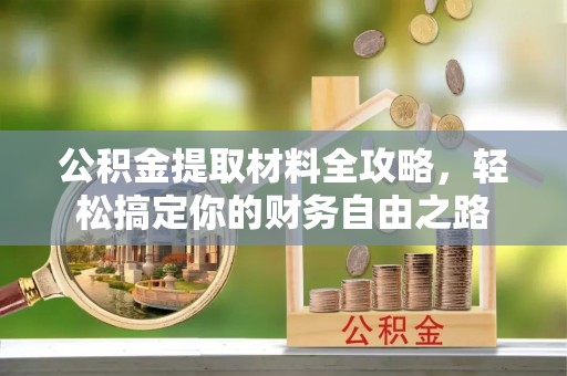 雨花台公积金提取材料全攻略，轻松搞定你的财务自由之路