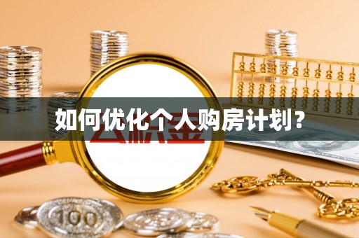 雨花台如何优化个人购房计划？