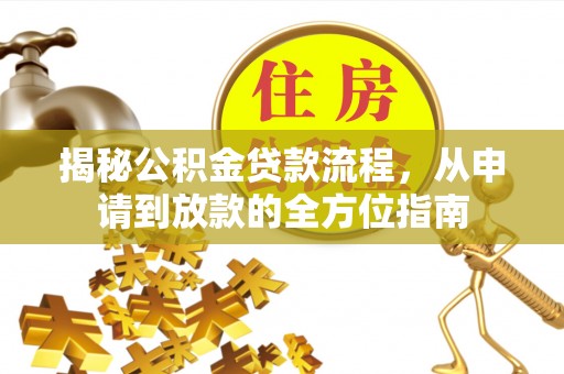 雨花台揭秘公积金贷款流程，从申请到放款的全方位指南