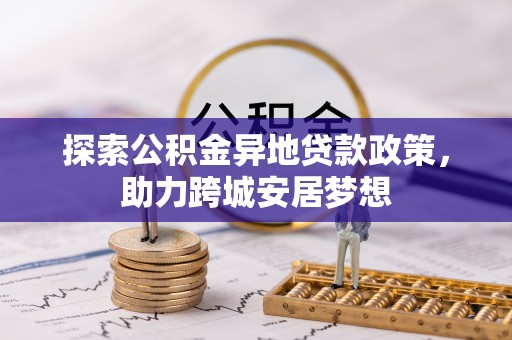 雨花台探索公积金异地贷款政策，助力跨城安居梦想