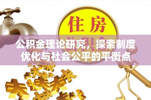雨花台公积金理论研究，探索制度优化与社会公平的平衡点