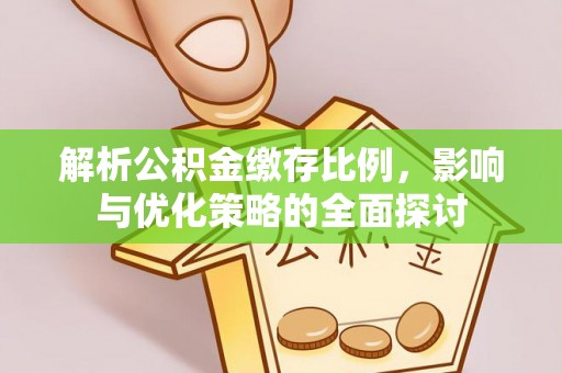 雨花台解析公积金缴存比例，影响与优化策略的全面探讨