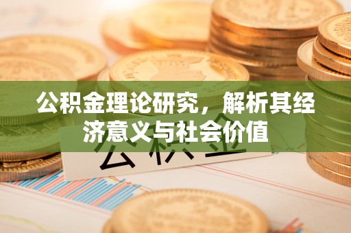 雨花台公积金理论研究，解析其经济意义与社会价值