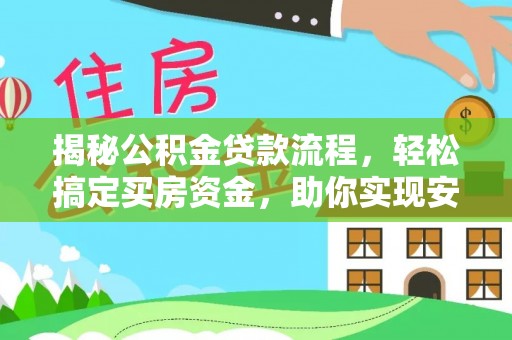 雨花台揭秘公积金贷款流程，轻松搞定买房资金，助你实现安居梦想