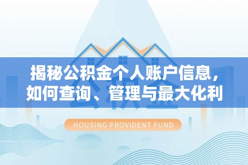雨花台揭秘公积金个人账户信息，如何查询、管理与最大化利用