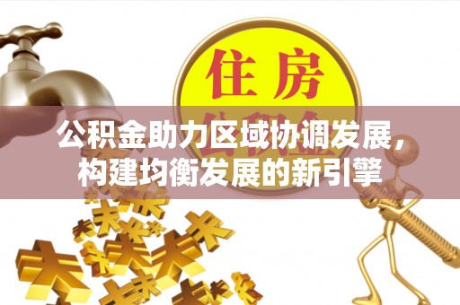 雨花台公积金助力区域协调发展，构建均衡发展的新引擎
