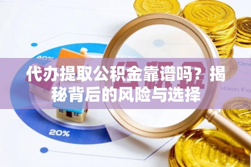 雨花台代办提取公积金靠谱吗？揭秘背后的风险与选择