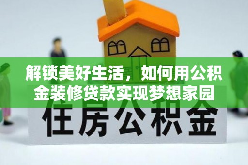 雨花台解锁美好生活，如何用公积金装修贷款实现梦想家园