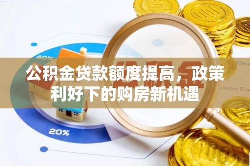 雨花台公积金贷款额度提高，政策利好下的购房新机遇