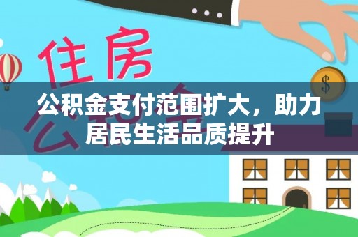 雨花台公积金支付范围扩大，助力居民生活品质提升