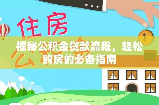 雨花台揭秘公积金贷款流程，轻松购房的必备指南