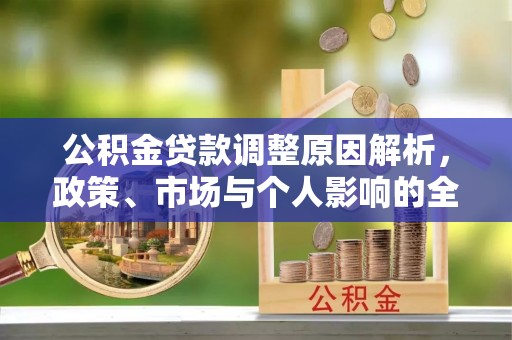 雨花台公积金贷款调整原因解析，政策、市场与个人影响的全面解读