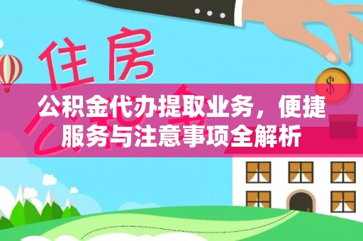 雨花台公积金代办提取业务，便捷服务与注意事项全解析
