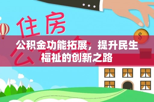 雨花台公积金功能拓展，提升民生福祉的创新之路