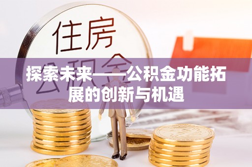 雨花台探索未来——公积金功能拓展的创新与机遇