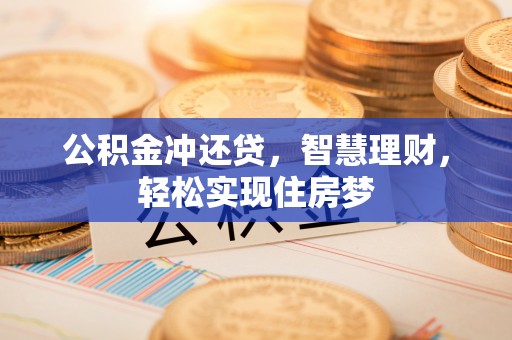 雨花台公积金冲还贷，智慧理财，轻松实现住房梦
