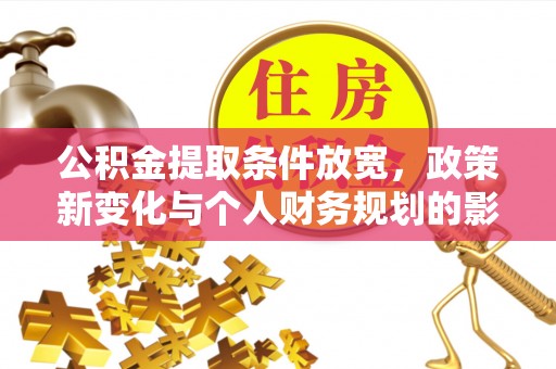 雨花台公积金提取条件放宽，政策新变化与个人财务规划的影响