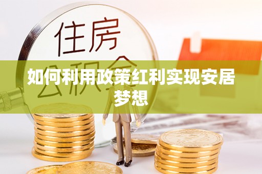 雨花台如何利用政策红利实现安居梦想