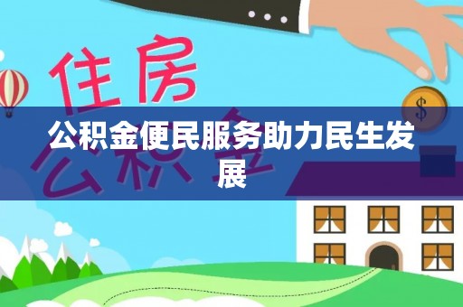 雨花台公积金便民服务助力民生发展